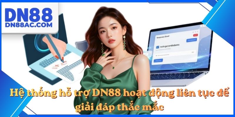 Hệ thống hỗ trợ DN88 hoạt động liên tục để giải đáp thắc mắc