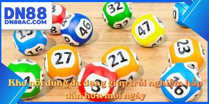 Kho nội dung đa dạng giúp trải nghiệm hấp dẫn hơn mỗi ngày