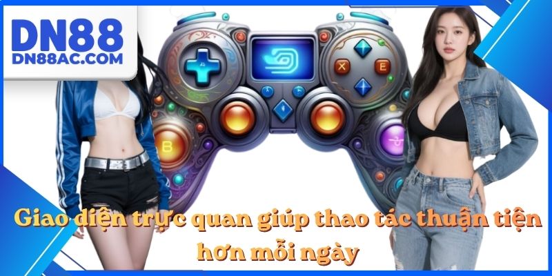 Giao diện trực quan giúp thao tác thuận tiện hơn mỗi ngày