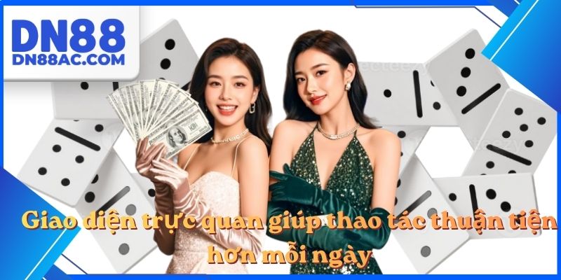 Giao diện trực quan giúp thao tác thuận tiện hơn mỗi ngày
