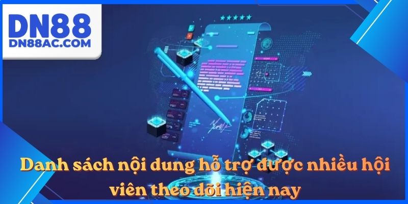 Danh sách nội dung hỗ trợ được nhiều hội viên theo dõi hiện nay