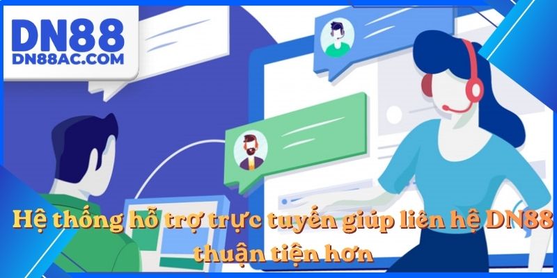 Hệ thống hỗ trợ trực tuyến giúp liên hệ DN88 thuận tiện hơn